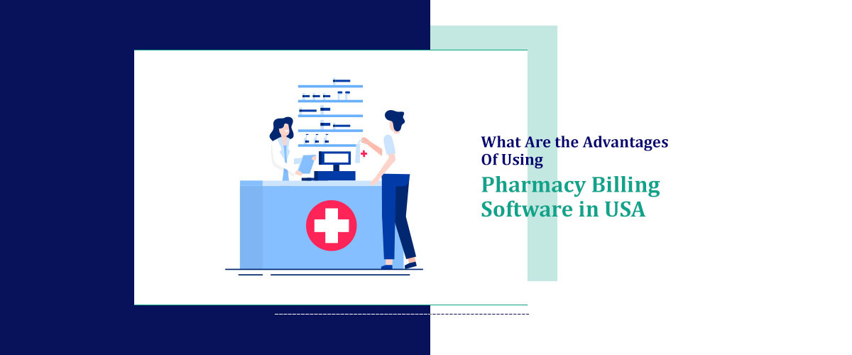 What Are the Advantages of Using Pharmacy Billing Software in USA